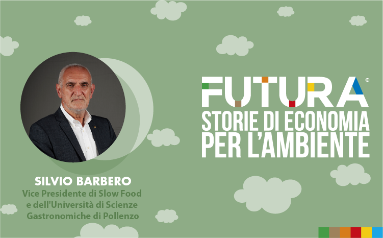  Futura. Storie di Economia per l’Ambiente. L’ intervista a Silvio Barbero di Slow Food e Università di Scienze Gastronomiche di Pollenzo