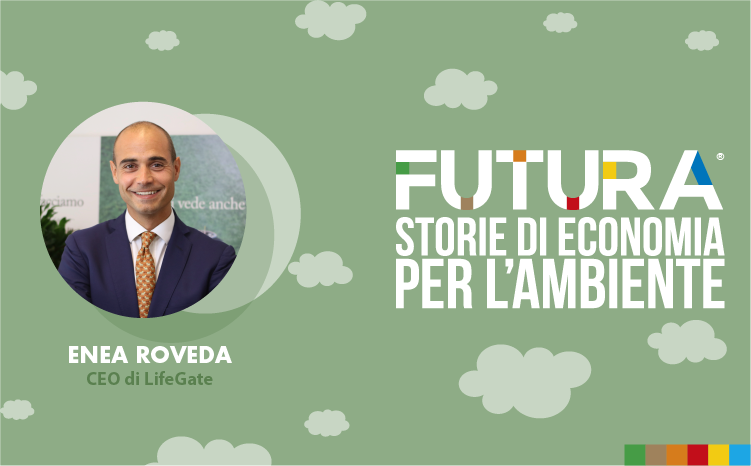 Futura. Storie di Economia per l’Ambiente. L' intervista a Enea Roveda , CEO di LifeGate