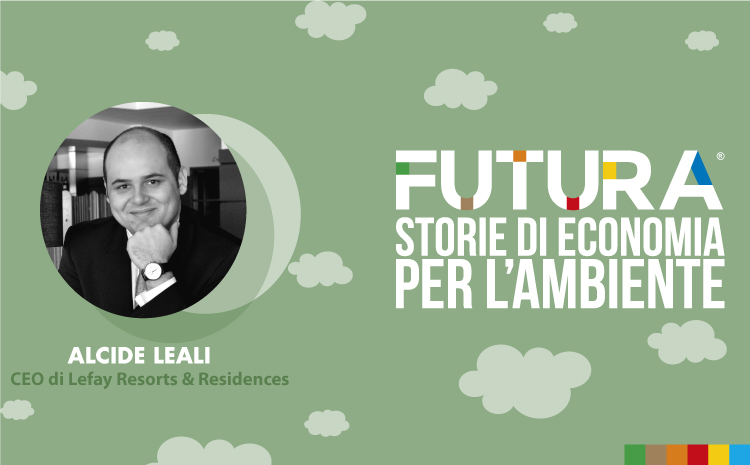 Futura. Storie di Economia per l’Ambiente. L' intervista a Alcide Leali , CEO di Lefay Resorts & Residences